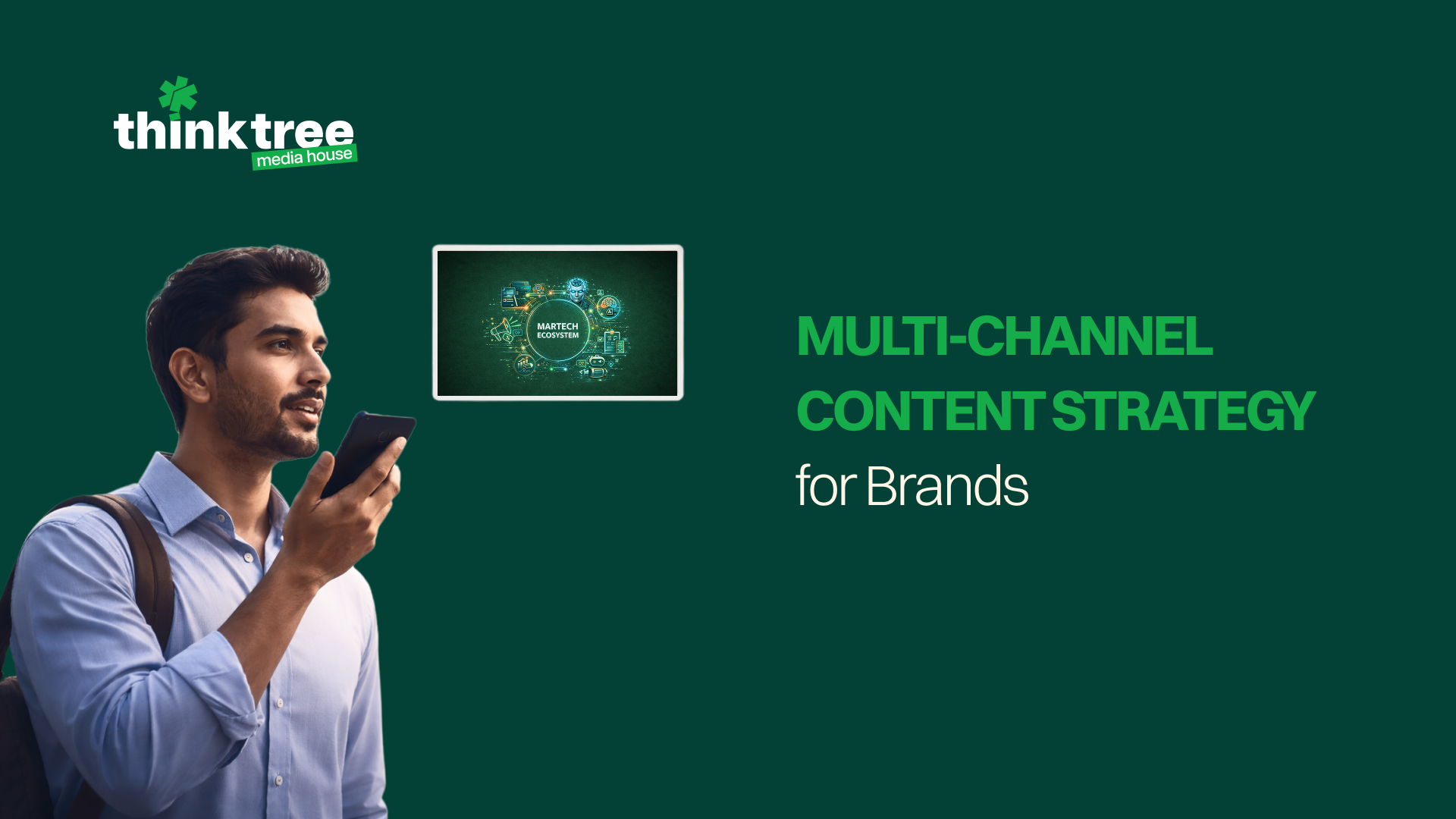 Multi-channel content strategy banner with man using smartphone, martech ecosystem screen, and Think Tree Media House branding on green background